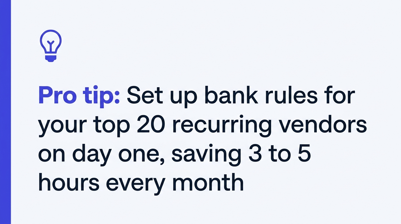 Pro tip: Set up bank rules for your top 20 recurring vendors on day one, saving 3 to 5 hours every month