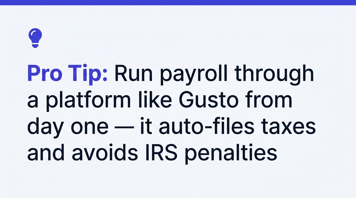 Pro tip: Run payroll through a platform like Gusto from day one — it auto-files taxes and avoids IRS penalties